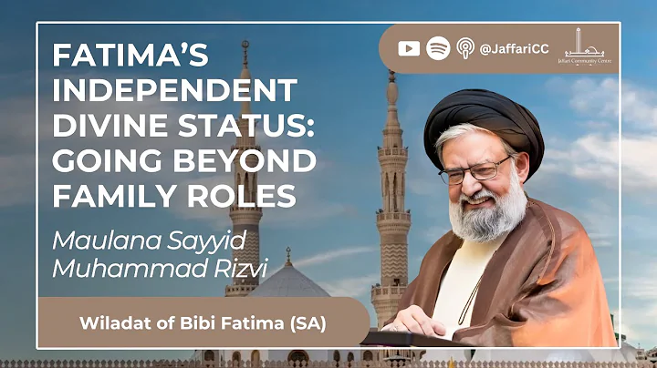 Fatima’s Independent Divine Status: Going Beyond Family Roles - Maulana Sayyid Muhammad Rizvi