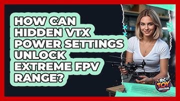 How Can Hidden VTX Power Settings Unlock Extreme FPV Range? - RC Toy Central
