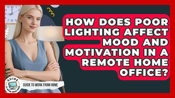 How Does Poor Lighting Affect Mood And Motivation In A Remote Home Office? - Guide To Work From Home