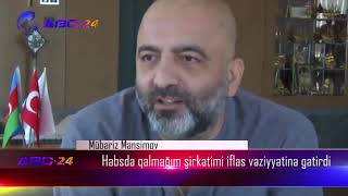 Həbsdə qalmağım şirkətimi iflas vəziyyətinə gətirdi - Mübariz Mənsimov