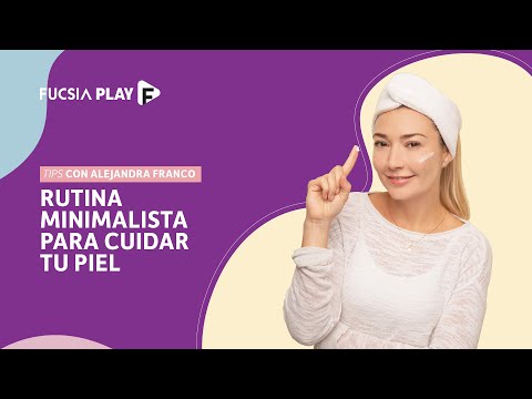 Rutina minimalista para cuidar tu piel | Alejandra Franco