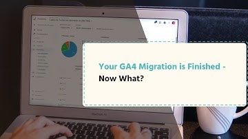Your GA4 Migration is Finished - Now What?