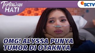 OMG! Alyssa Punya Tumor di Otaknya | Tertawan Hati - Episode 114