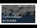 Como trabajar en la nube. Episodio I