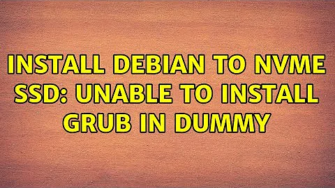 Install Debian to NVMe SSD: unable to install GRUB in dummy