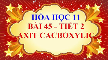 Hóa học lớp 11 - Bài 45 - AXIT CACBOXYLIC - Tiết 2