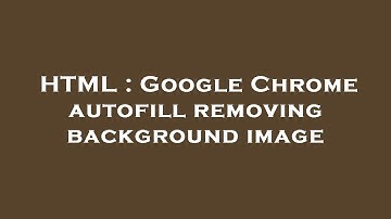 HTML : Google Chrome autofill removing background image