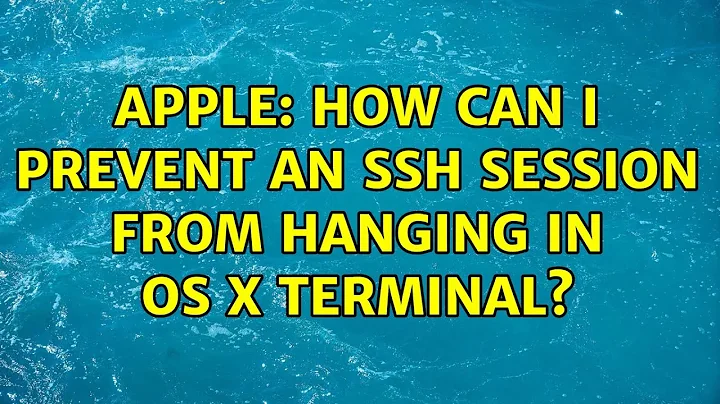 Apple: How can I prevent an SSH session from hanging in OS X Terminal? (7 Solutions!!)