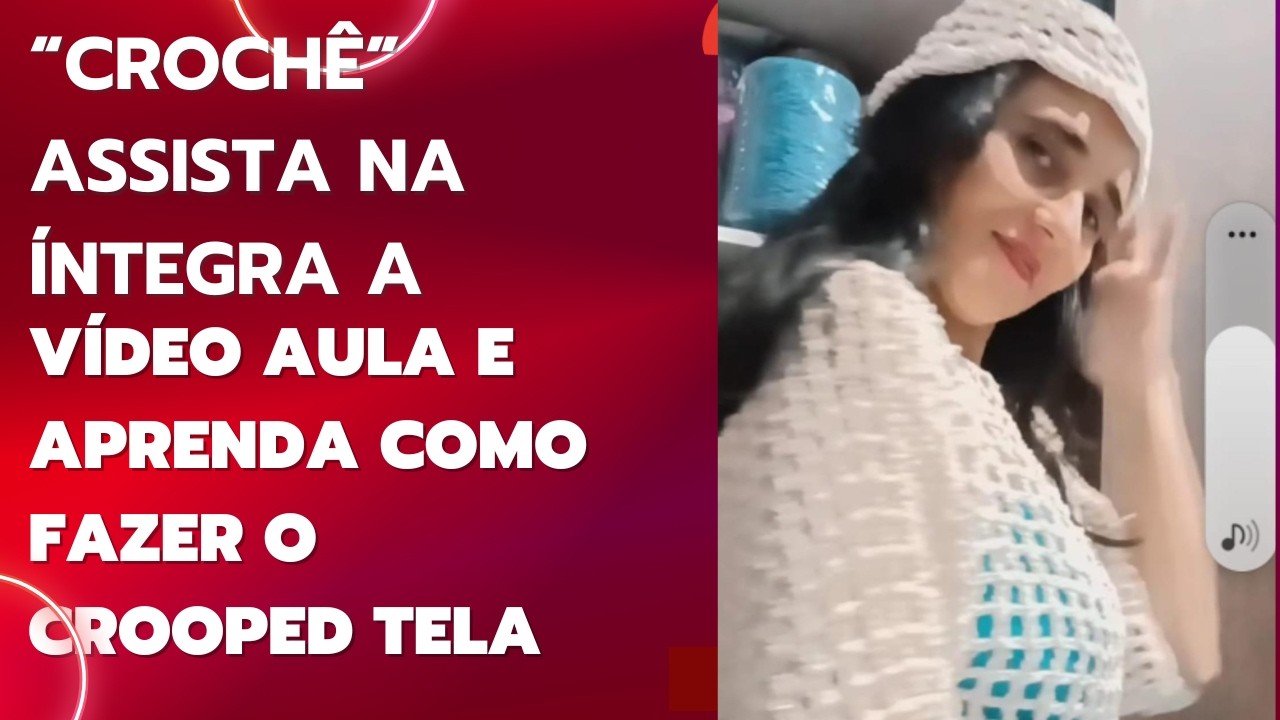 VÍDEO AULA CROCHÊ -  APRENDA COMO FAZER O CROOPED TELA