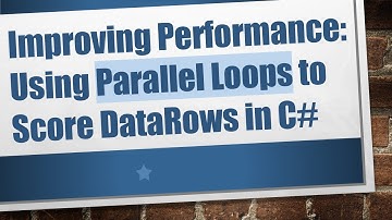 Improving Performance: Using Parallel Loops to Score DataRows in C#