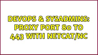 DevOps & SysAdmins: Proxy port 80 to 443 with Netcat/nc Details