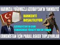 VARIMIZLA YOĞUMUZLA AZERBAYCAN’IN YANINDAYIZ / HANKENTİ BOŞALTILIYOR / ERMENİSTAN'A PARALI ASKER