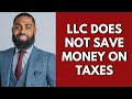 LLC DOES NOT SAVE MONEY ON TAXES (Here's why)