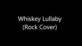 Video thumbnail of "Whiskey Lullaby Rock Cover [READ DESCRIPTION]"