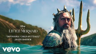 Javier Bardem - Impossible Child (Outtake) (From "The Little Mermaid"/Audio Only)