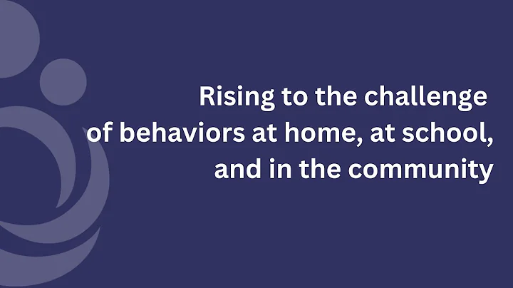 Rising to the challenge of behaviors at home, at school and in the community