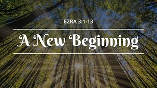 A New Beginning | Ezra 3:1-13