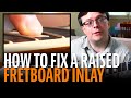How to Easily Fix a Raised Fretboard Inlay