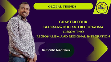 Global Trends Chapter 4: Globalization and Regionalism Les- 2:Regionalism and Regional Integration