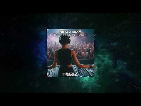 NBYZ & EBXM - TNT (Techno 'N' Trance) (Extended Mix) [ Redux Recordings ]