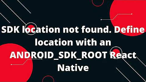 SDK location not found. Define location with an ANDROID_SDK_ROOT React Native