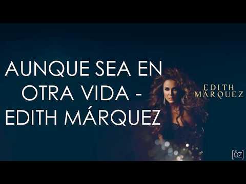 Edith Márquez - Aunque Sea En Otra Vida (Letra)