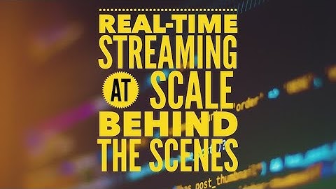 Real-Time Streaming at Scale Behind the Scenes