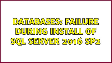 Databases: Failure during install of SQL Server 2016 sp2 (2 Solutions!!)