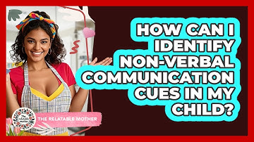 How Can I Identify Non-verbal Communication Cues In My Child? - The Relatable Mother