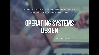 Operating Systems Design- Process States and Transitions, Kernel Data Structures for Process Control
