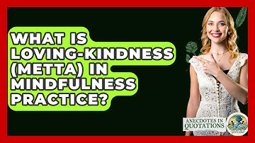 What Is Loving-Kindness (Metta) In Mindfulness Practice? - Anecdotes in Quotation