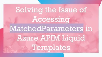 Solving the Issue of Accessing MatchedParameters in Azure APIM Liquid Templates