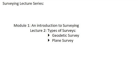 Surveying: Module 1 introduction to Surveying:  Lecture 2: Types of Survey