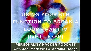 Using Your 6th Function To Break A Loop – Part 4 (INFJ - ISFJ - ESFP - ENFP)