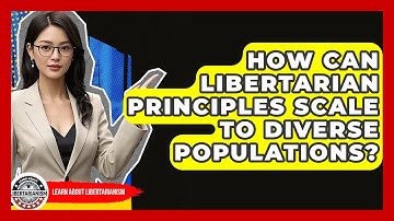 How Can Libertarian Principles Scale To Diverse Populations? - Learn About Libertarianism