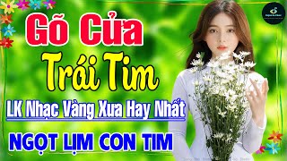 Gõ Cửa Trái Tim ➤ Liên Khúc Nhạc Vàng Xưa Hay Nhất Vượt Thời Gian NGỌT NGÀO SÂU LẮNG CON TIM