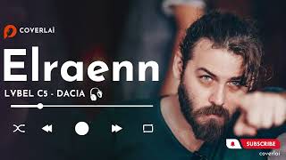 Elraenn - DACIA & LVBEL C5 (AI Cover) - CoverLai | @Elraenn
