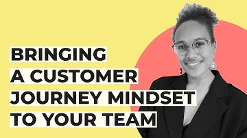 Bringing a Customer Journey Mindset to Your Team