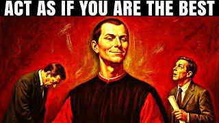 Always Act As If You Are The Best, No One Is Better Than You - Machiavelli