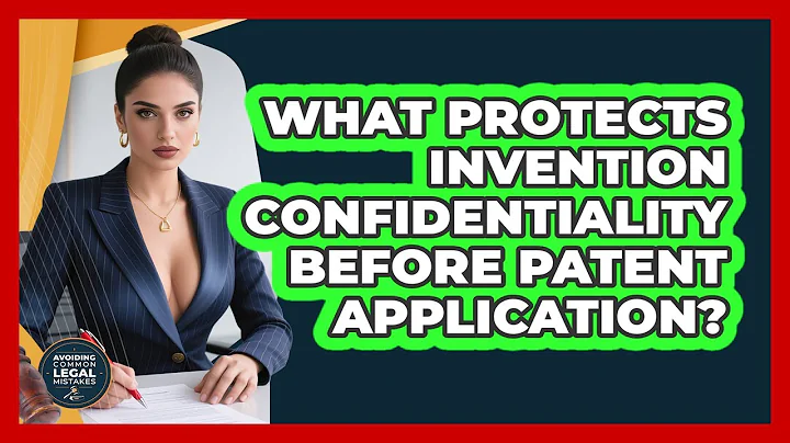 What Protects Invention Confidentiality Before Patent Application? - Avoiding Common Legal Mistakes