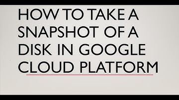 HOW TO TAKE A SNAPSHOT OF A DISK IN GOOGLE CLOUD PLATFORM