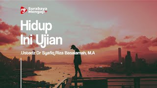 Hidup Ini Ujian - Ustadz Dr. Syafiq Riza Basalamah, MA.