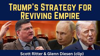 Scott Ritter (clip):  Trump's Strategy for Reviving Empire