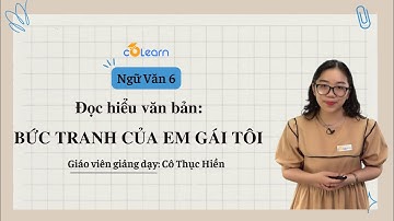 [Ngữ Văn 6] [Cánh Diều] Bức tranh của em gái tôi - Cô Thục Hiền | CoLearn