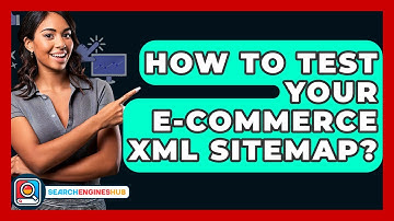 How To Test Your E-commerce XML Sitemap? - SearchEnginesHub.com