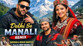 DELHI SE MANALI Dj REMIX (LADKA TERA DIWANA) BADSHAH | MANJU NAUTIYAL BY MOHIT KORANGA 