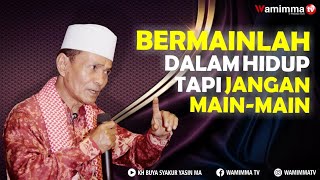 Hidup ini Hanya Main-Main Bermainlah, Tetapi Jangan Main-Main - Buya Syakur