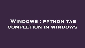 Windows : python tab completion in windows