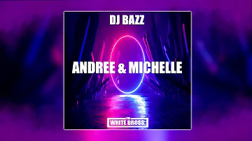 DJ BAZZ - ANDREE & MICHELLE (THE WHITE BROSS BOOTLEG) + DOWNLOAD