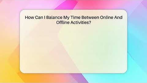 How Can I Balance My Time Between Online And Offline Activities? - Everyday-Networking
